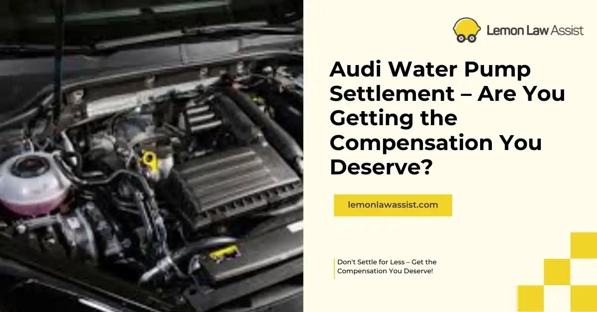 Audi Water Pump Settlement – Are You Getting the Compensation You Deserve, lemonlawassist