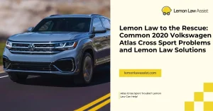 Lemon Law to the Rescue Common 2020 Volkswagen Atlas Cross Sport Problems and Lemon Law Solutions, lemolawassist